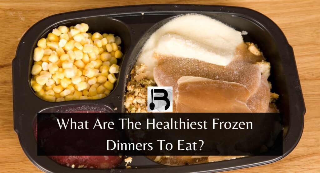 What Are The Healthiest Frozen Dinners To Eat?