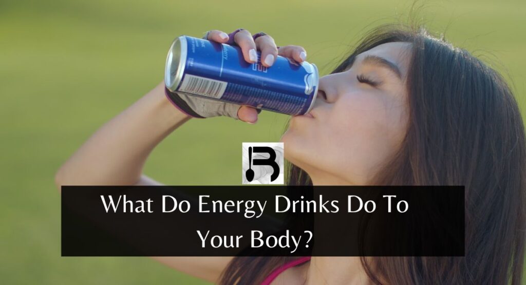 What Do Energy Drinks Do To Your Body?