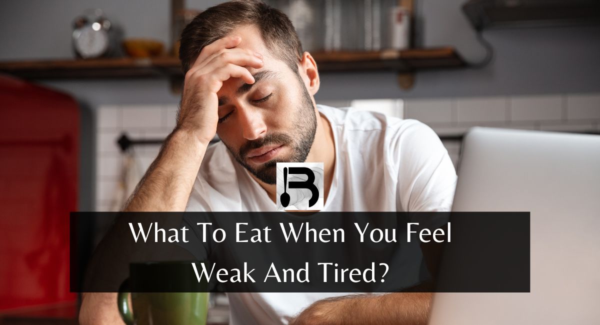 What To Eat When You Feel Weak And Tired?