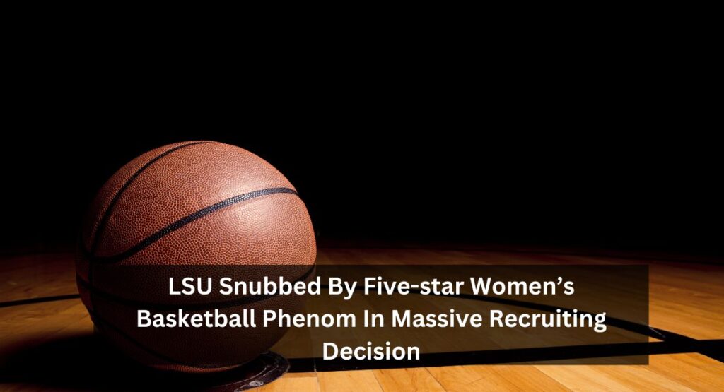 LSU Snubbed By Five-star Women’s Basketball Phenom In Massive Recruiting Decision