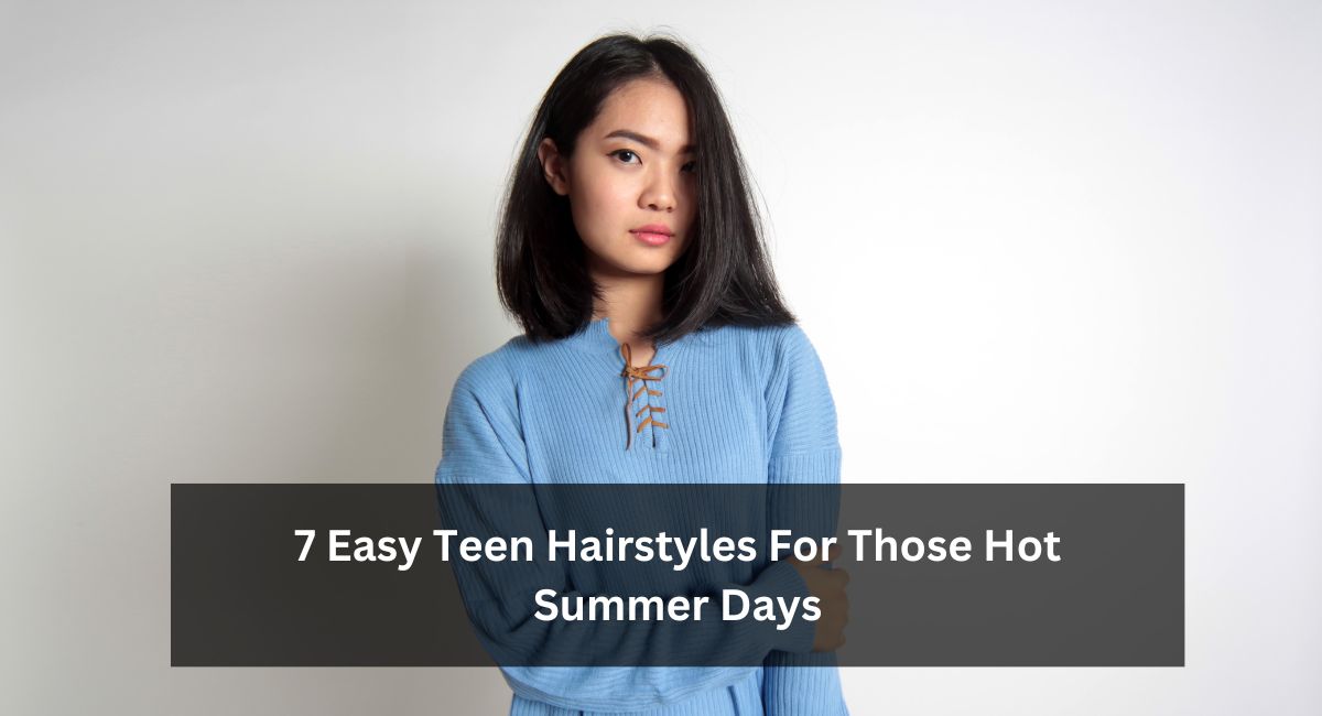 7 Easy Teen Hairstyles For Those Hot Summer Days
