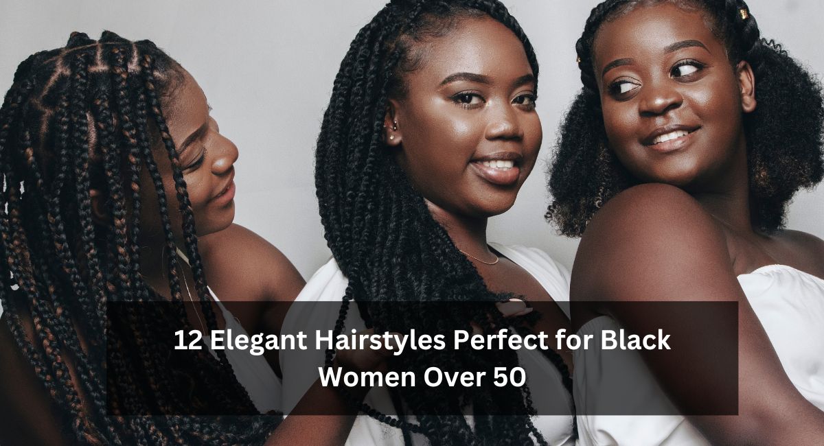 12 Elegant Hairstyles Perfect for Black Women Over 50