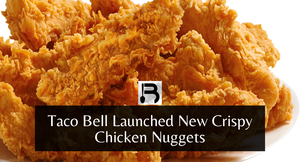 Taco Bell Launched New Crispy Chicken Nuggets