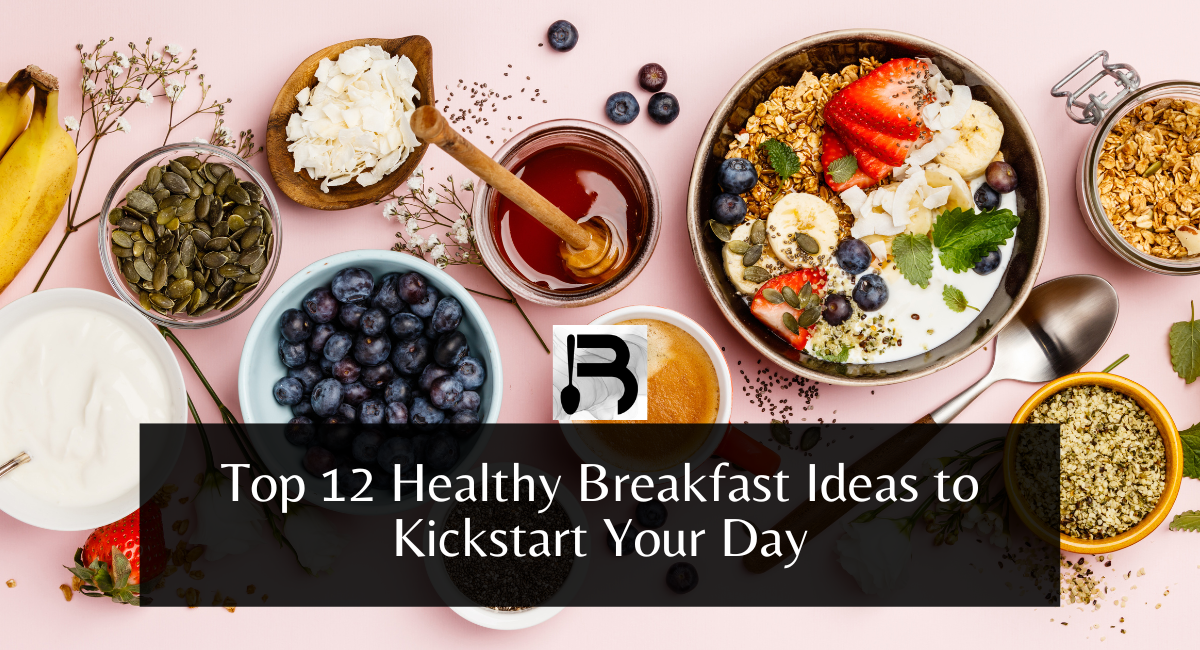 Top 12 Healthy Breakfast Ideas to Kickstart Your Day