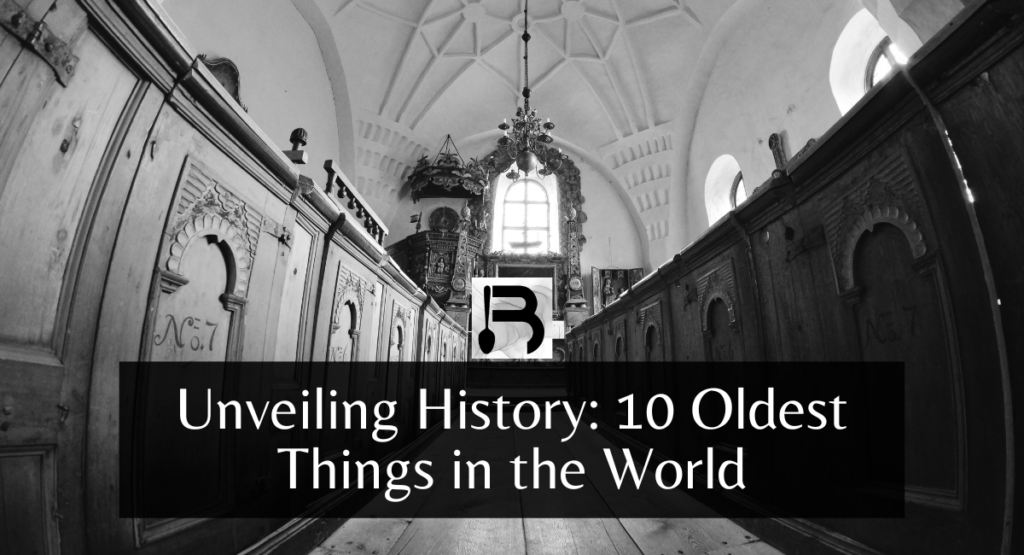 Unveiling History 10 Oldest Things in the World