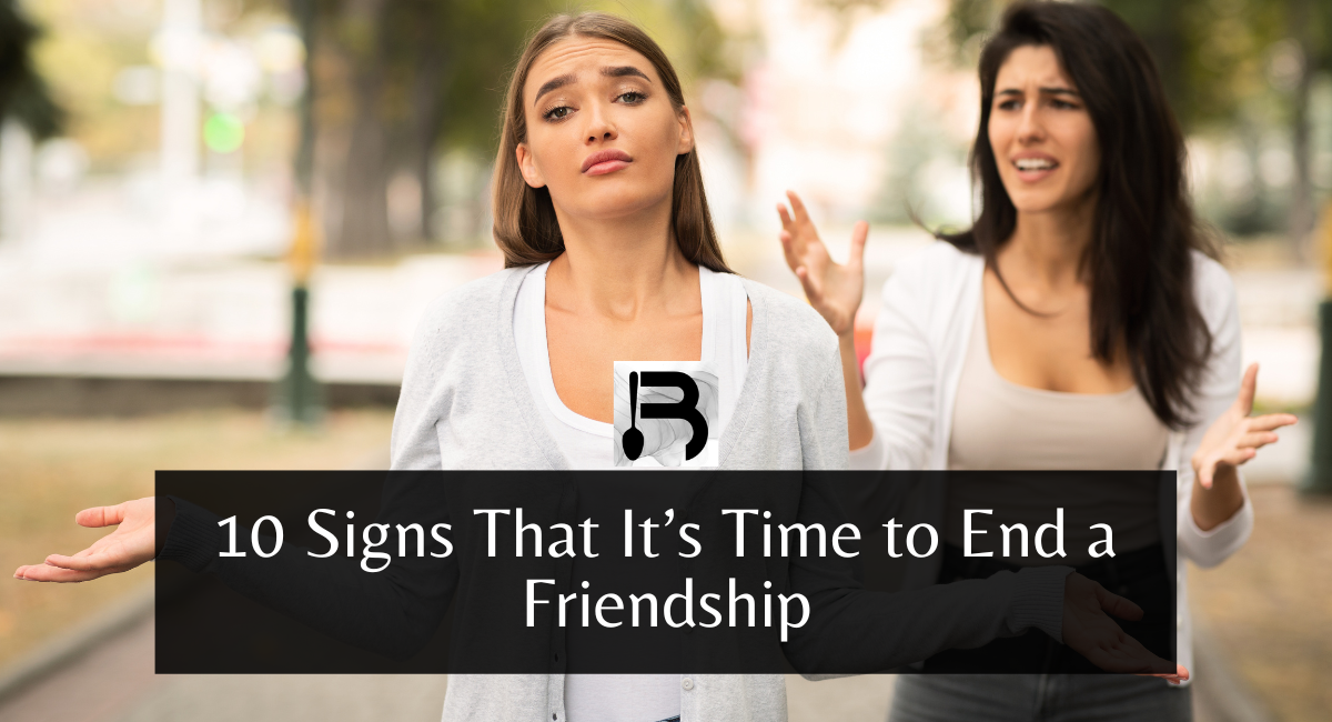 10 Signs That It’s Time to End a Friendship