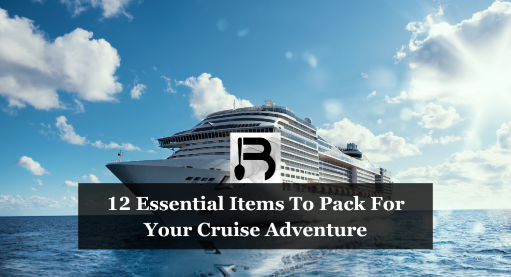 12 Essential Items To Pack For Your Cruise Adventure