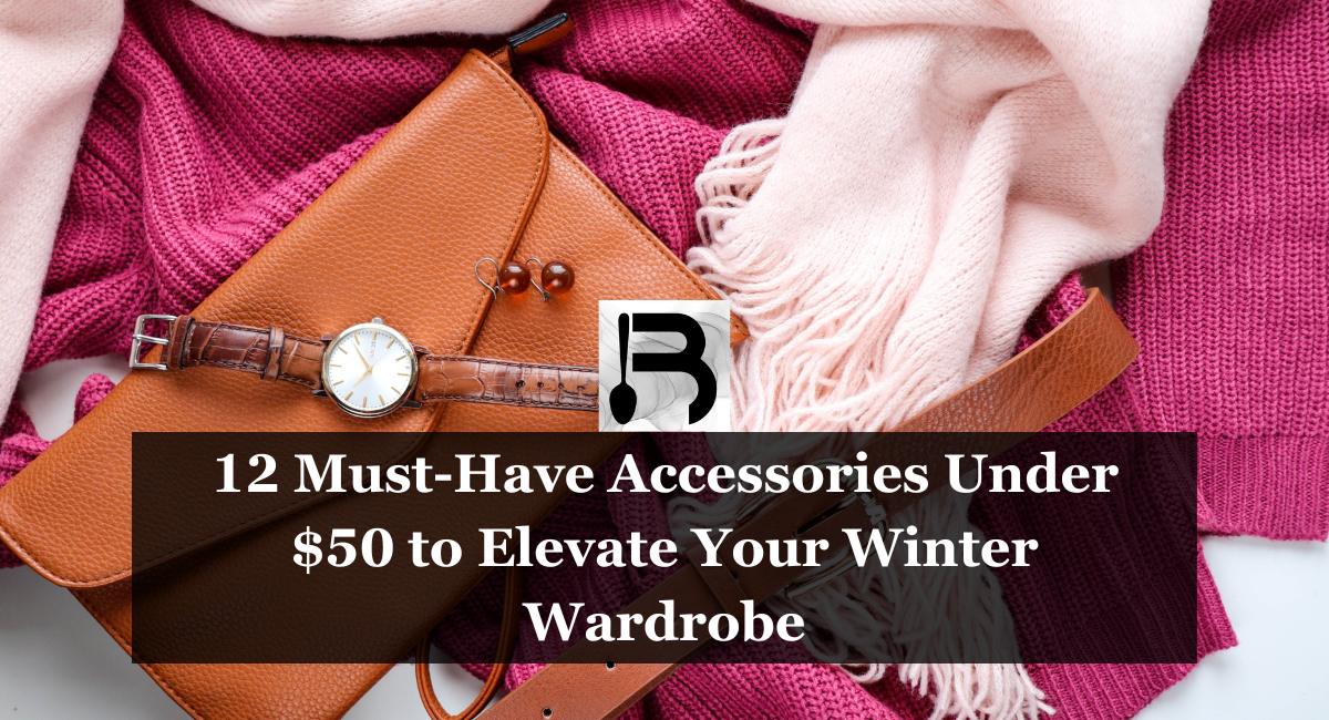 12 Must-Have Accessories Under $50 to Elevate Your Winter Wardrobe