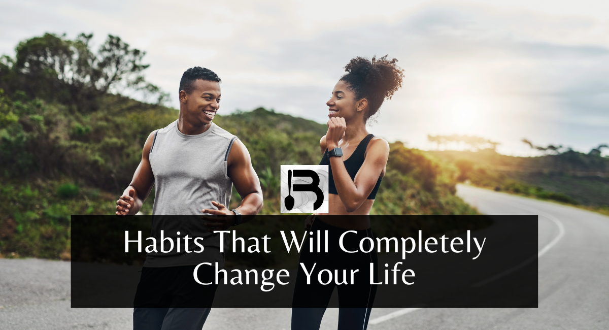 Habits That Will Completely Change Your Life