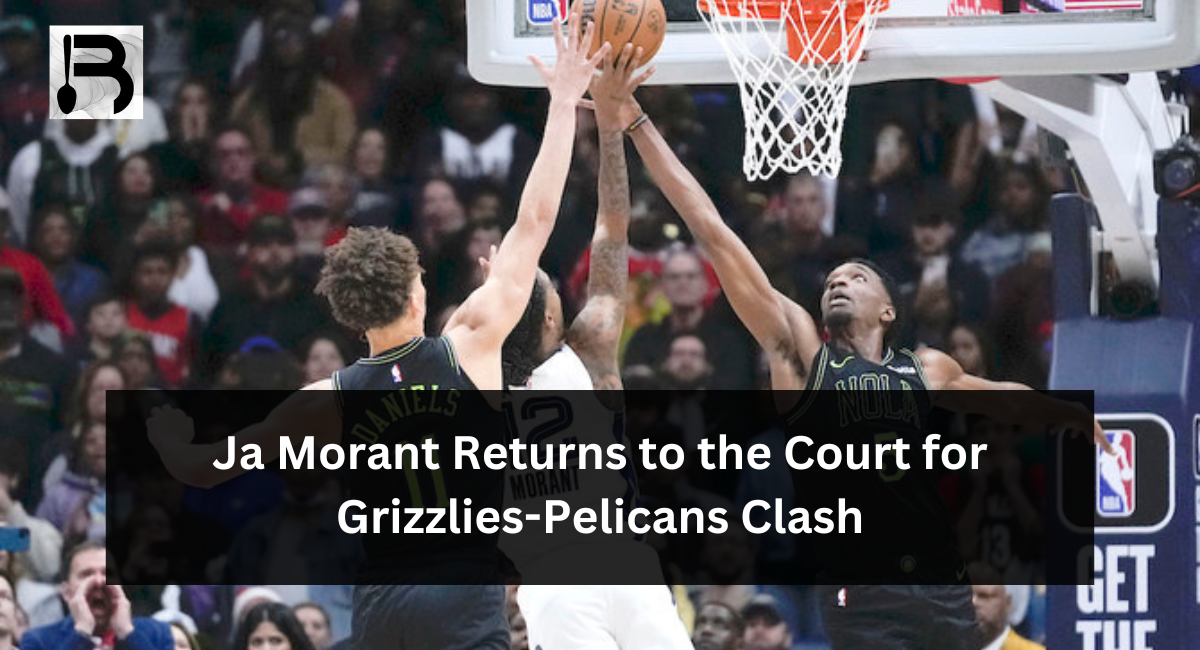 Ja Morant Returns to the Court for Grizzlies-Pelicans Clash