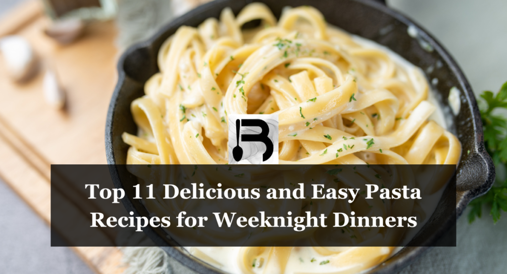 Top 11 Delicious and Easy Pasta Recipes for Weeknight Dinners
