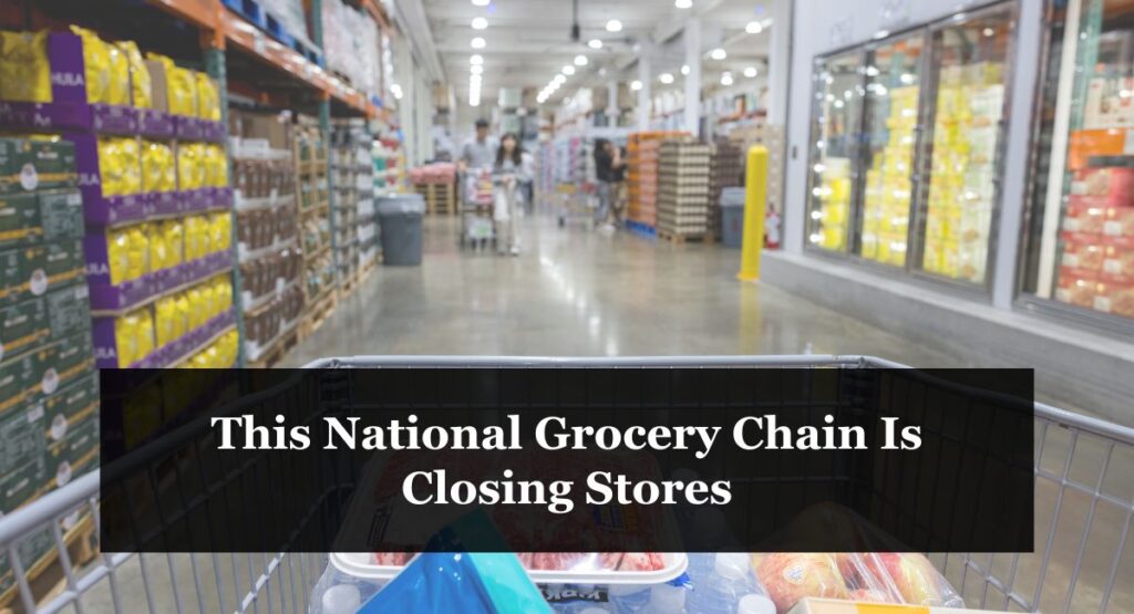 This National Grocery Chain Is Closing Stores