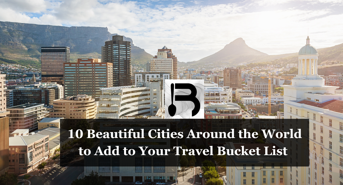 10 Beautiful Cities Around the World to Add to Your Travel Bucket List