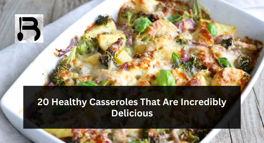 20 Healthy Casseroles That Are Incredibly Delicious