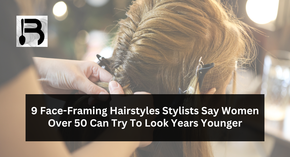 9 Face-Framing Hairstyles Stylists Say Women Over 50 Can Try To Look Years Younger