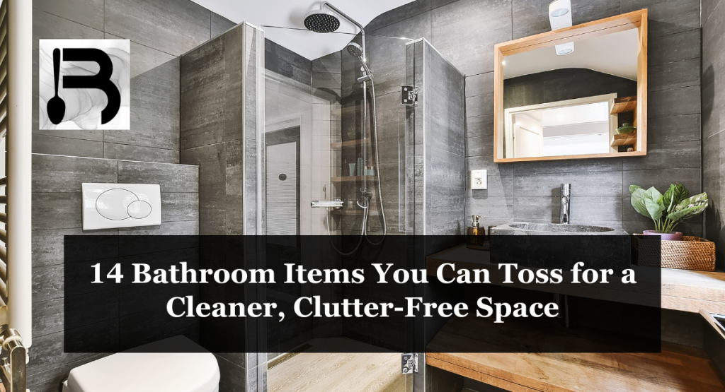 14 Bathroom Items You Can Toss for a Cleaner, Clutter-Free Space