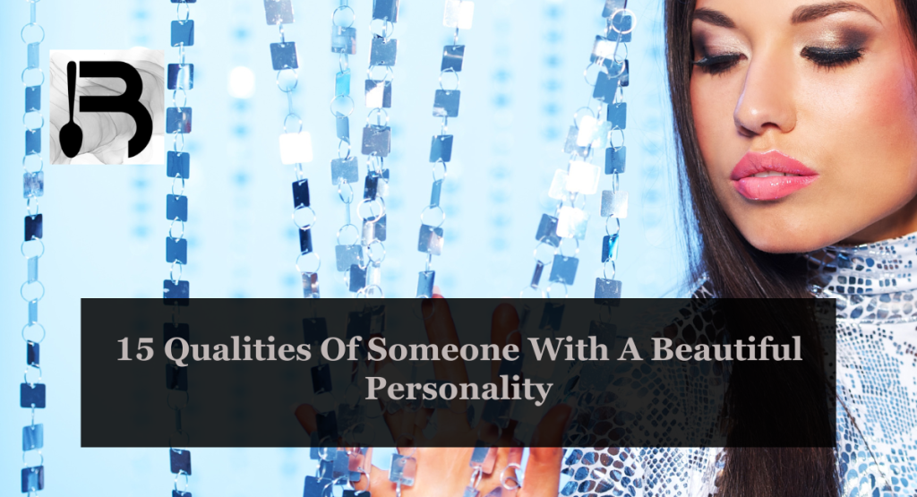 15 Qualities Of Someone With A Beautiful Personality