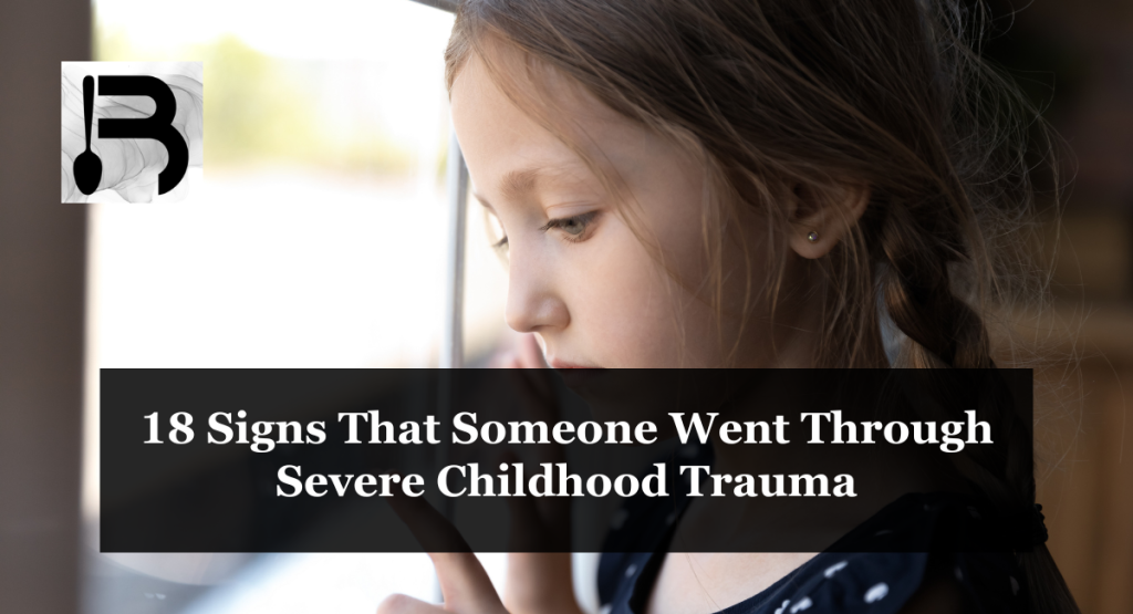 18 Signs That Someone Went Through Severe Childhood Trauma