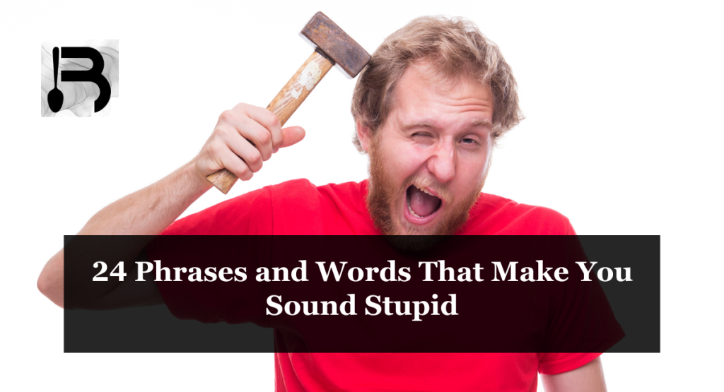 24 Phrases and Words That Make You Sound Stupid
