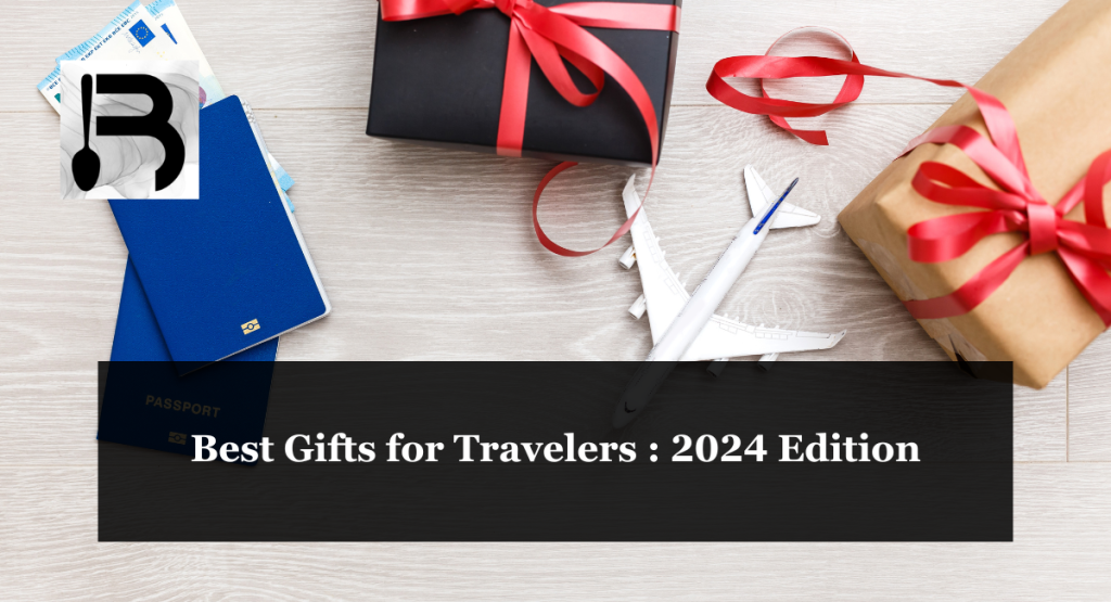 Best Gifts for Travelers : 2024 Edition