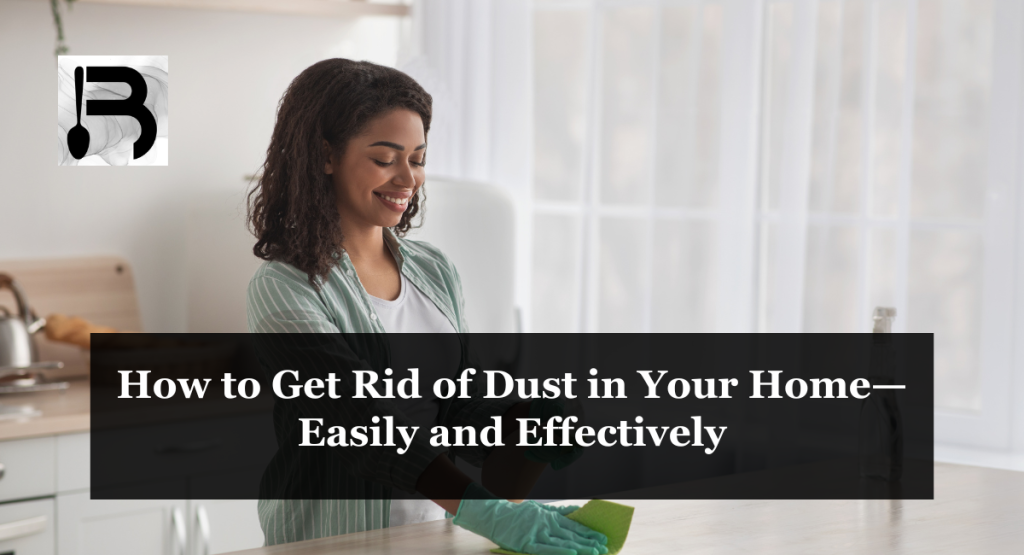 How to Get Rid of Dust in Your Home—Easily and Effectively