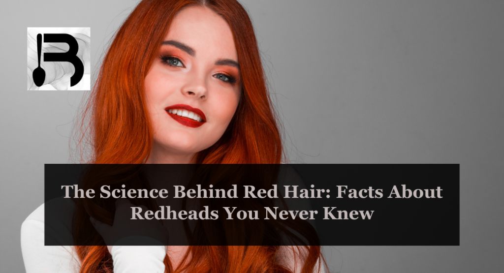 The Science Behind Red Hair: Facts About Redheads You Never Knew