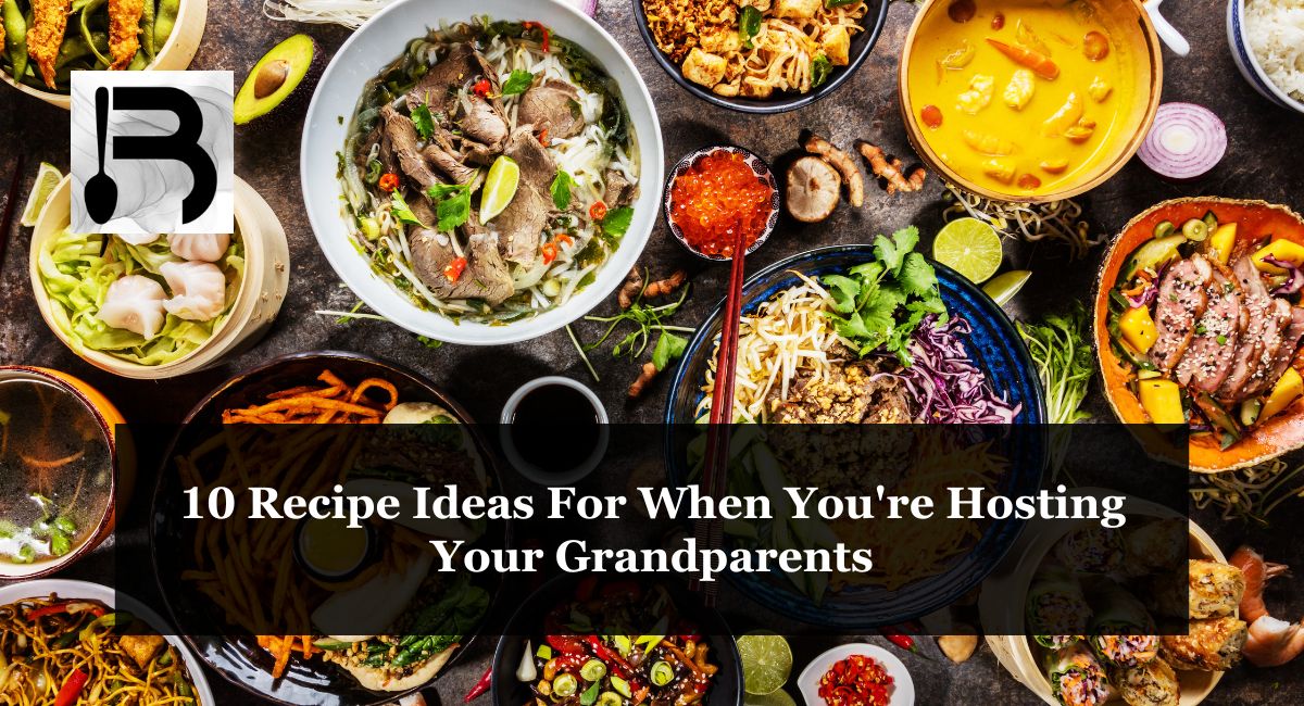 10 Recipe Ideas For When You’re Hosting Your Grandparents